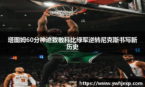 塔图姆60分神迹致敬科比绿军逆转尼克斯书写新历史